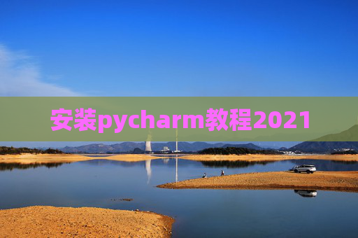 安装pycharm教程2021